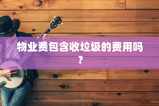 物业费包含收垃圾的费用吗？