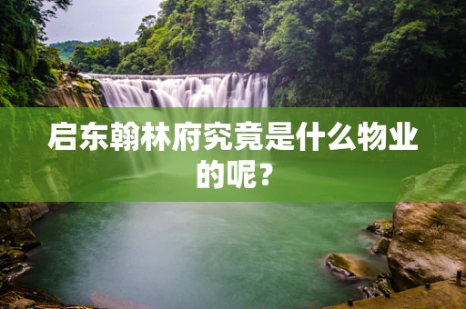 启东翰林府究竟是什么物业的呢？