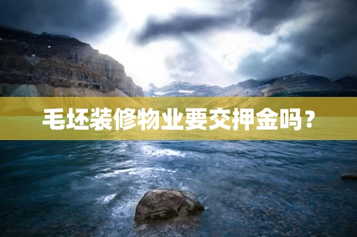 毛坯装修物业要交押金吗？