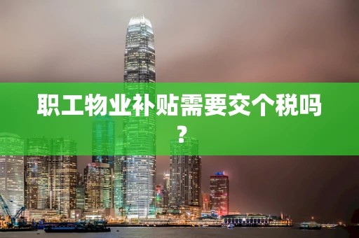 职工物业补贴需要交个税吗？