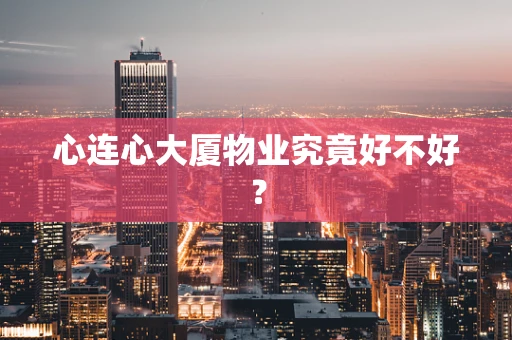 心连心大厦物业究竟好不好？