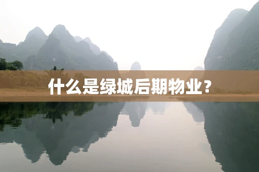 什么是绿城后期物业？