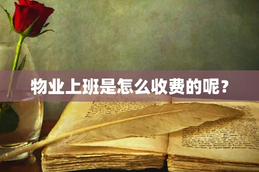物业上班是怎么收费的呢？