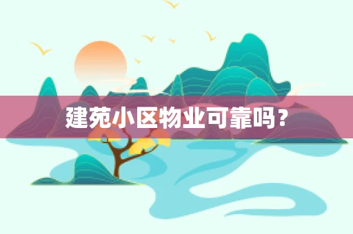 建苑小区物业可靠吗？