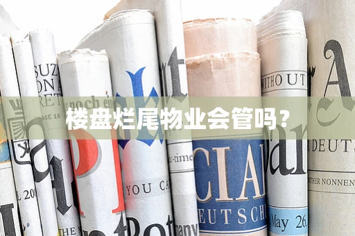 楼盘烂尾物业会管吗？