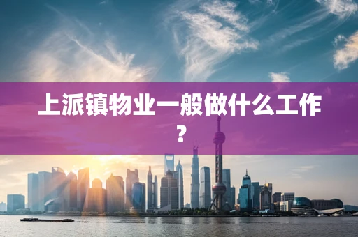 上派镇物业一般做什么工作？