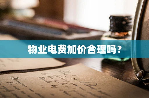 物业电费加价合理吗？