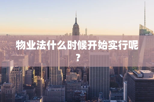 物业法什么时候开始实行呢？