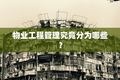 物业工程管理究竟分为哪些？