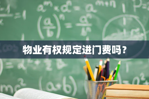 物业有权规定进门费吗？