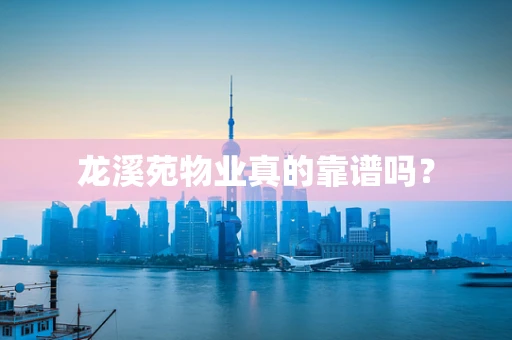 龙溪苑物业真的靠谱吗？