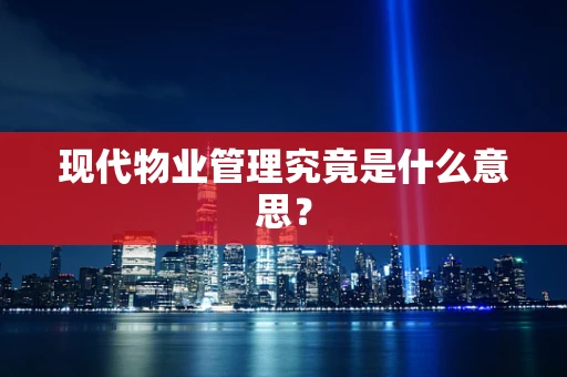 现代物业管理究竟是什么意思？