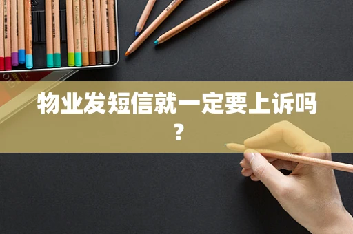 物业发短信就一定要上诉吗？