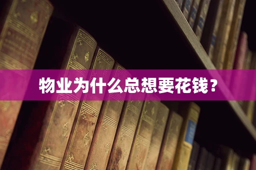 物业为什么总想要花钱？