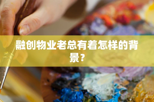 融创物业老总有着怎样的背景？