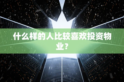 什么样的人比较喜欢投资物业？