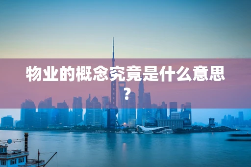 物业的概念究竟是什么意思？