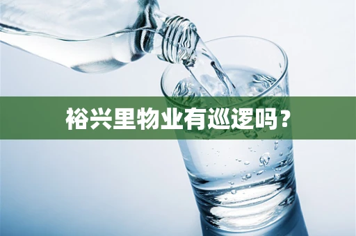 裕兴里物业有巡逻吗？