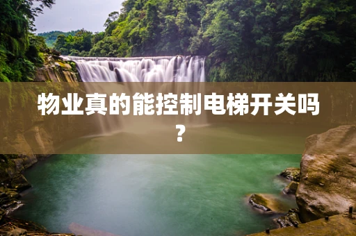 物业真的能控制电梯开关吗？