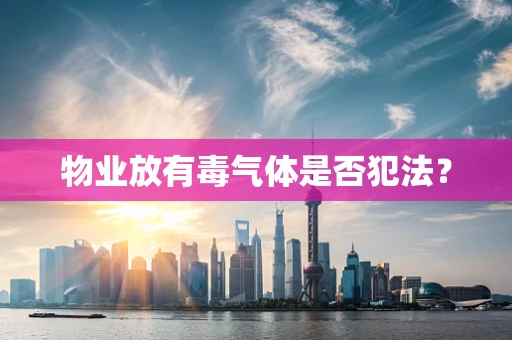 物业放有毒气体是否犯法？