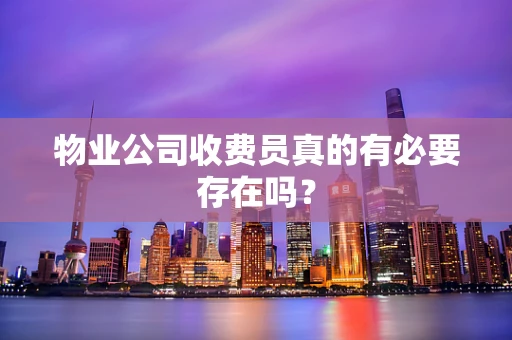 物业公司收费员真的有必要存在吗？