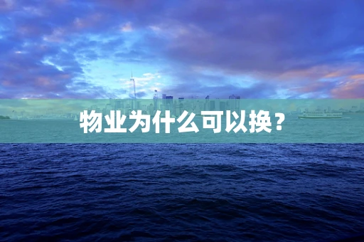 物业为什么可以换？