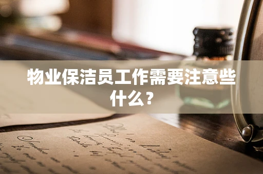 物业保洁员工作需要注意些什么？