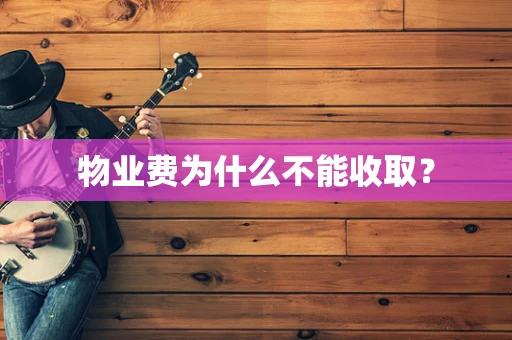 物业费为什么不能收取？