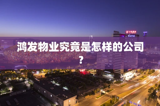 鸿发物业究竟是怎样的公司？