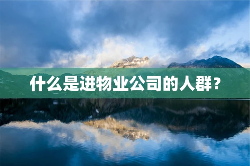 什么是进物业公司的人群？