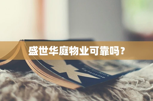 盛世华庭物业可靠吗？