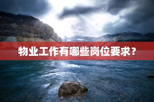 物业工作有哪些岗位要求？