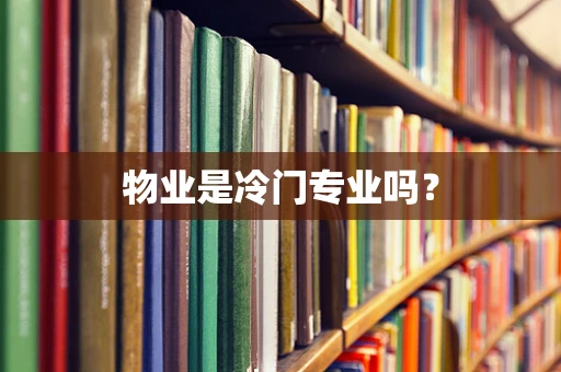 物业是冷门专业吗？