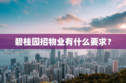 碧桂园招物业有什么要求？
