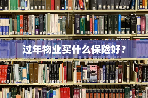 过年物业买什么保险好？