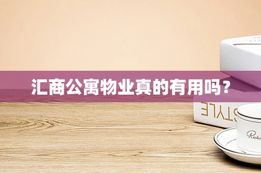 汇商公寓物业真的有用吗？