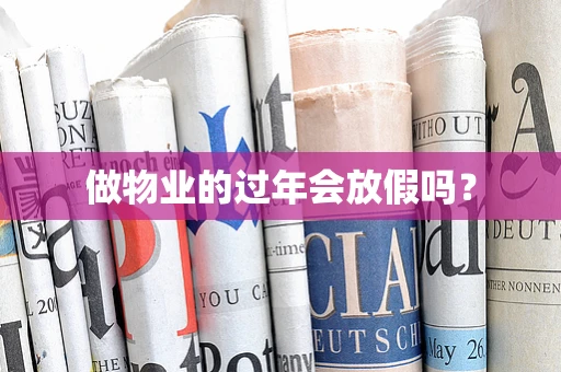 做物业的过年会放假吗？