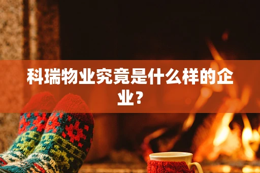 科瑞物业究竟是什么样的企业？