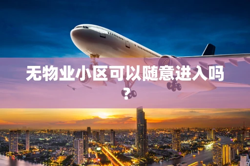无物业小区可以随意进入吗？