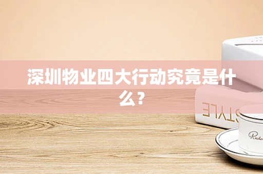 深圳物业四大行动究竟是什么？