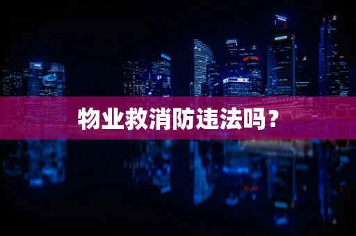 物业救消防违法吗？