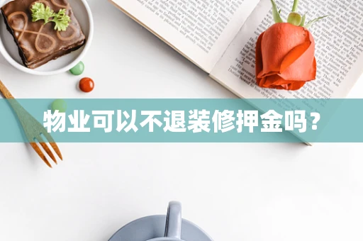 物业可以不退装修押金吗？