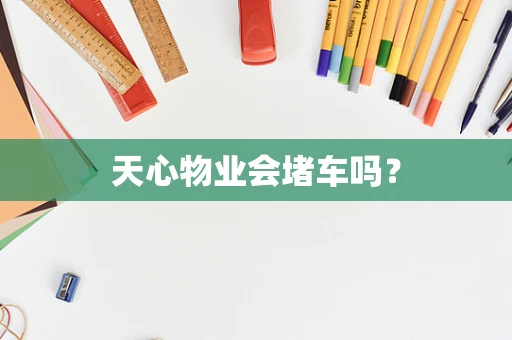 天心物业会堵车吗？