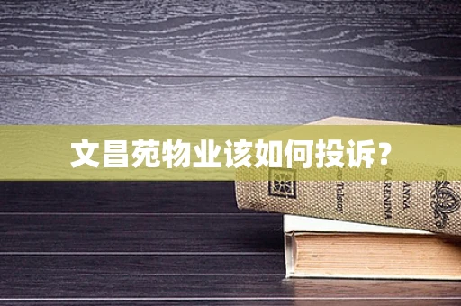 文昌苑物业该如何投诉？
