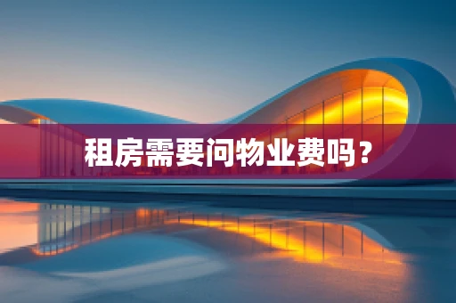 租房需要问物业费吗？