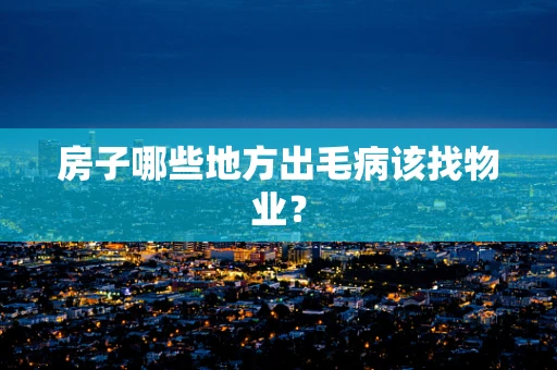 房子哪些地方出毛病该找物业？