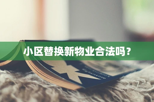 小区替换新物业合法吗？