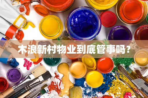 木浪新村物业到底管事吗？