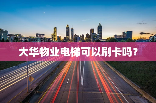 大华物业电梯可以刷卡吗？