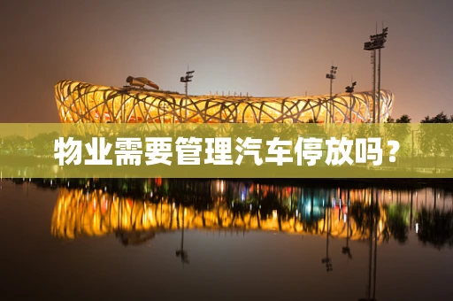物业需要管理汽车停放吗？